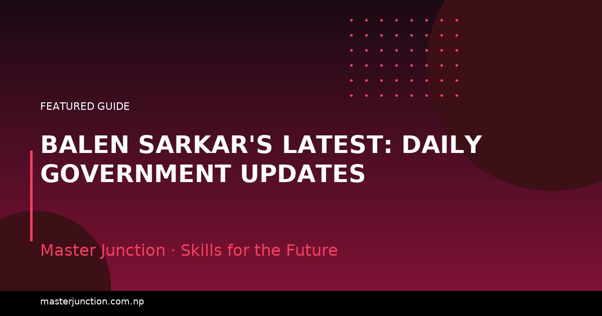 Balen Sarkar's Latest: Daily Government Updates