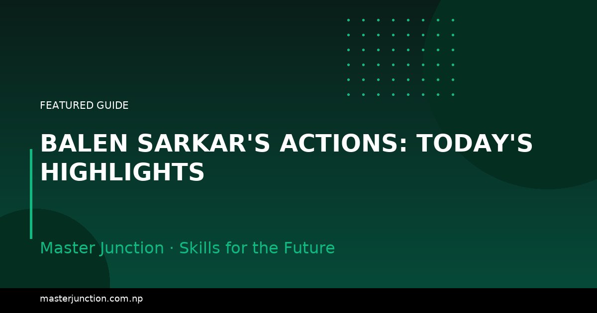 Balen Sarkar's Actions: Today's Highlights