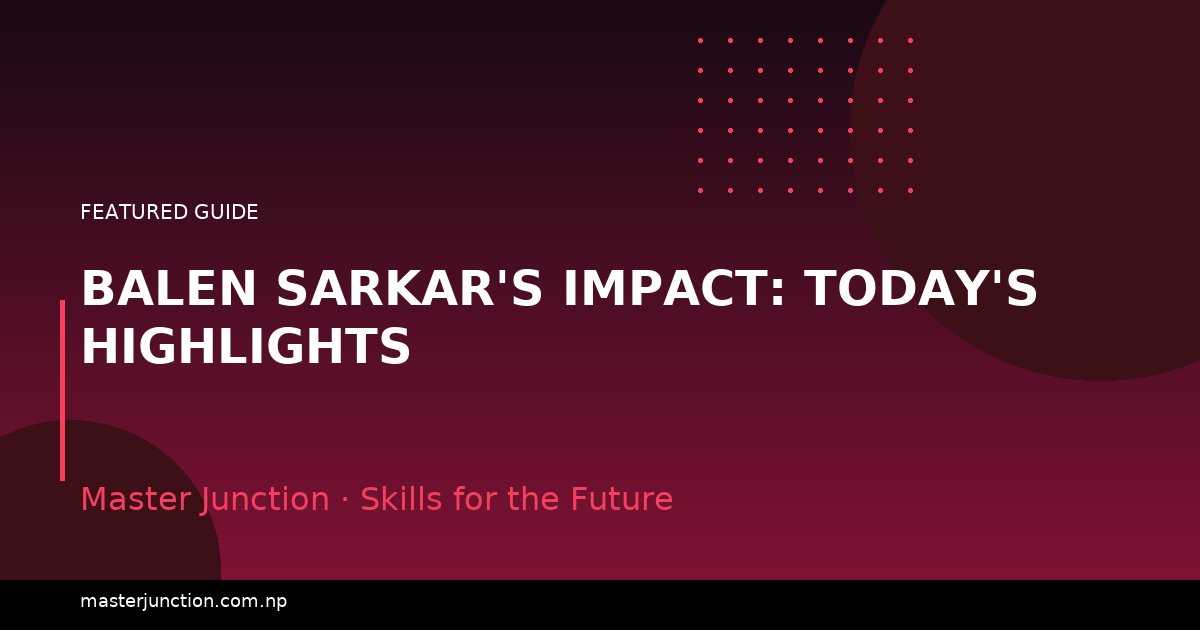 Balen Sarkar's Impact: Today's Highlights