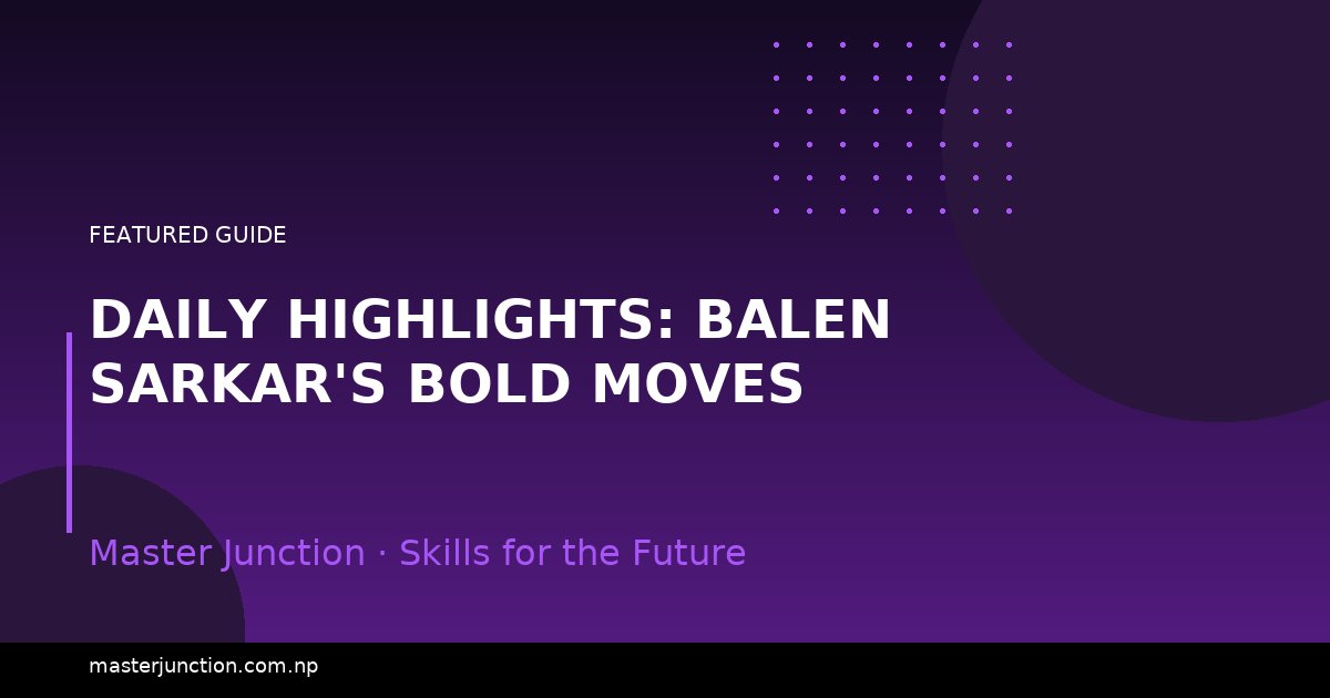 Daily Highlights: Balen Sarkar's Bold Moves