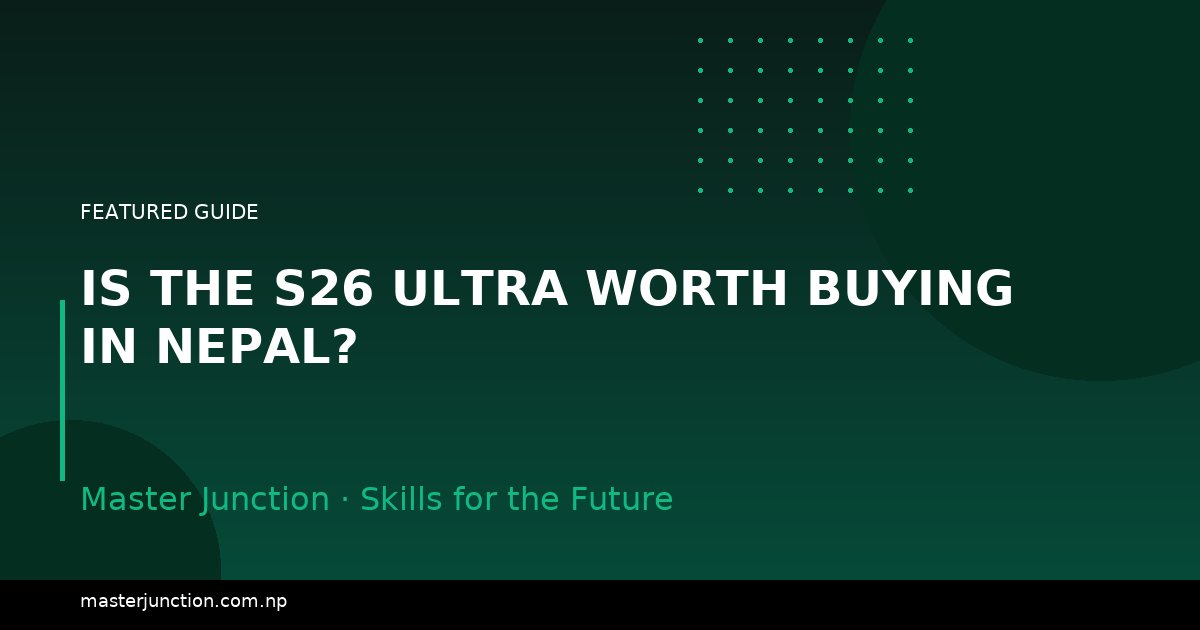 Is the S26 Ultra Worth Buying in Nepal?