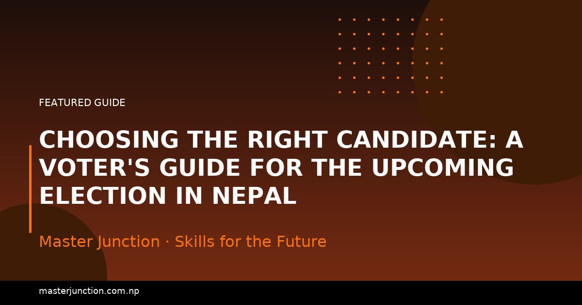 Choosing the Right Candidate: A Voter's Guide for the Upcoming Election in Nepal